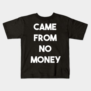 CAME FROM NO MONEY (w) Kids T-Shirt